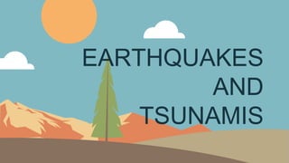 EARTHQUAKES
AND
TSUNAMIS
 