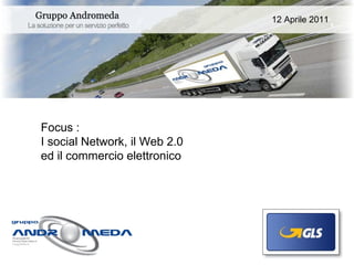 Focus : I social Network, il Web 2.0  ed il commercio elettronico 12 Aprile 2011 