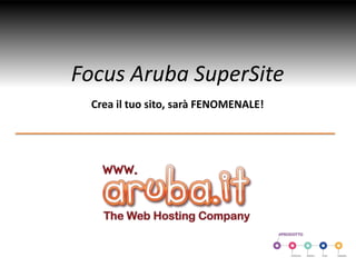 Focus Aruba SuperSite
Crea il tuo sito, sarà FENOMENALE!
 