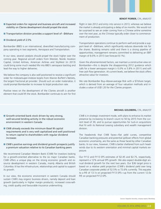 Benoit Poirier, CFA, Analyst

n	Expected orders for regional and business aircraft and increased          flight in late 2012 and entry into service in 2013, whereas we believe
  visibility on CSeries development should propel the stock                 the market is already anticipating a delay of six months. We would not
                                                                            be surprised to see an order coming from a Chinese airline sometime
n	Transportation division provides a support level of ~$4/share             over the next year, as the Chinese typically order closer to commence-
                                                                            ment of production.
n	Dividend yield of 2.5%
                                                                            Transportation operations continue to perform well and provide a sup-
Bombardier (BBD) is an international, diversified manufacturing com-        port level of ~$4/share, which significantly reduces downside risk for
pany operating in two segments, Aerospace and Transportation.               the shares. Booking remains solid and there is a strong pipeline of
                                                                            opportunities; management remains committed to delivering an EBIT
In our view, several catalysts should propel the stock higher over the      margin of 8.0% in 2013 (we forecast 8.1%).
coming year. Regional aircraft orders from WestJet, Nordic Aviation
Capital, United Airlines, American Airlines and SkyWest (in  2013)          Given the aforementioned factors, we maintain a constructive view on
could bring some much needed life into BBD’s aerospace backlog and          Bombardier—this is despite the disappointing 2012 guidance which
lead the way to higher deliveries.                                          calls for a lower aerospace margin (~5.0% vs 5.8% in 2011) and soft
                                                                            free cash flow generation. At current levels, we believe the stock offers
We believe the company is also well positioned to receive a significant     attractive value for investors.
order for midsize/super-midsize bizjets from Warren Buffett’s NetJets,
the largest fractional jet provider. Should such an order materialize, it   We rate Bombardier Buy–Above-average Risk with a $7/share target,
could prompt Bombardier to increase its bizjet production rate.             which is derived from an average of four valuation methods and in-
                                                                            cludes a value of US$1.20 for the CSeries program.
Positive news on the development of the CSeries aircraft is another
element that could lift the stock. Bombardier continues to aim for first




                                                                                                               Michael Goldberg, CFA, Analyst

n	Growth-oriented bank stock driven by very strong,                         CWB is in strategic investment mode, with plans to enhance its market
  well-secured lending activity in the robust economic                      presence by increasing its branch count to 50 by 2015 from the cur-
  environment in western Canada                                             rent level of 39, and to pursue opportunities for tuck-in acquisitions
                                                                            that fit with its National Leasing subsidiary and wealth management
n	CWB already exceeds the minimum Basel III capital                         division.
  requirements and is very well capitalized and well positioned
  to return capital to shareholders with regular dividend                   The headwinds that CWB faces—flat yield curves, competitive
  increases                                                                 Canadian banking pressures and potential spillover effects from global
                                                                            economic uncertainty, are the same as those faced by other Canadian
n	CWB’s positive earnings and dividend growth prospects justify             banks. In our view, however, CWB is better sheltered from such head-
  a premium valuation relative to its Canadian banking peers                winds due to its western orientation and minimal capital markets ex-
                                                                            posure.
We recommend Canadian Western Bank (CWB) for investors looking
for a growth-oriented alternative to the six major Canadian banks.          Our FY12 and FY13 EPS estimates of $2.45 and $2.75, respectively,
CWB offers a unique play on the strong economic growth and re-              represent a 12% annual EPS growth. We also expect double-digit an-
source development in western Canada, mainly Alberta and British            nual dividend growth for the next two years. Our $36 target price is
Columbia. It has the infrastructure, relationships and capital to support   based on a relative yield projection (CWB’s dividend yield over long
its growth.                                                                 Canadian corporate yields) of 52.5% vs 72.6% currently. This equates
                                                                            to a P/E of 13.1x on projected FY13 EPS—up from the current 12.0x
In our view, the economic environment in western Canada should              P/E on projected FY12 EPS.
sustain CWB’s key organic business drivers, namely deposit and loan
growth (particularly in higher margin products), increased cross-sell-
ing, credit quality and favourable insurance underwriting.




                                                                                                                     Sources: Desjardins Securities, company reports, Bloomberg




                                                                                                                  Volume 23, N°4, april 2012 2-3                           3
 