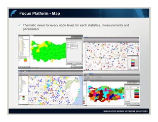  Thematic views for every node level, for each statistics, measurements and
parameters
Focus Platform - Map
 