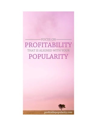 FOCUS ON PROFITABILITY THAT IS ALIGNED WITH YOUR POPULARITY.