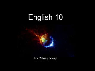 English 10 
By Cidney Lowry 
 