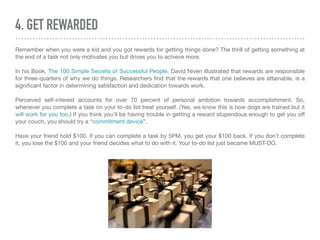4. GET REWARDED
Remember when you were a kid and you got rewards for getting things done? The thrill of getting something ...
