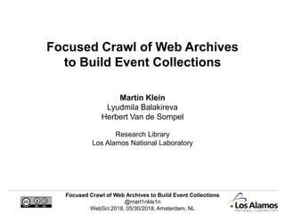Focused Crawl of Web Archives to Build Event Collections
@mart1nkle1n
WebSci 2018, 05/30/2018, Amsterdam, NL
Focused Crawl of Web Archives
to Build Event Collections
Martin Klein
Lyudmila Balakireva
Herbert Van de Sompel
Research Library
Los Alamos National Laboratory
 