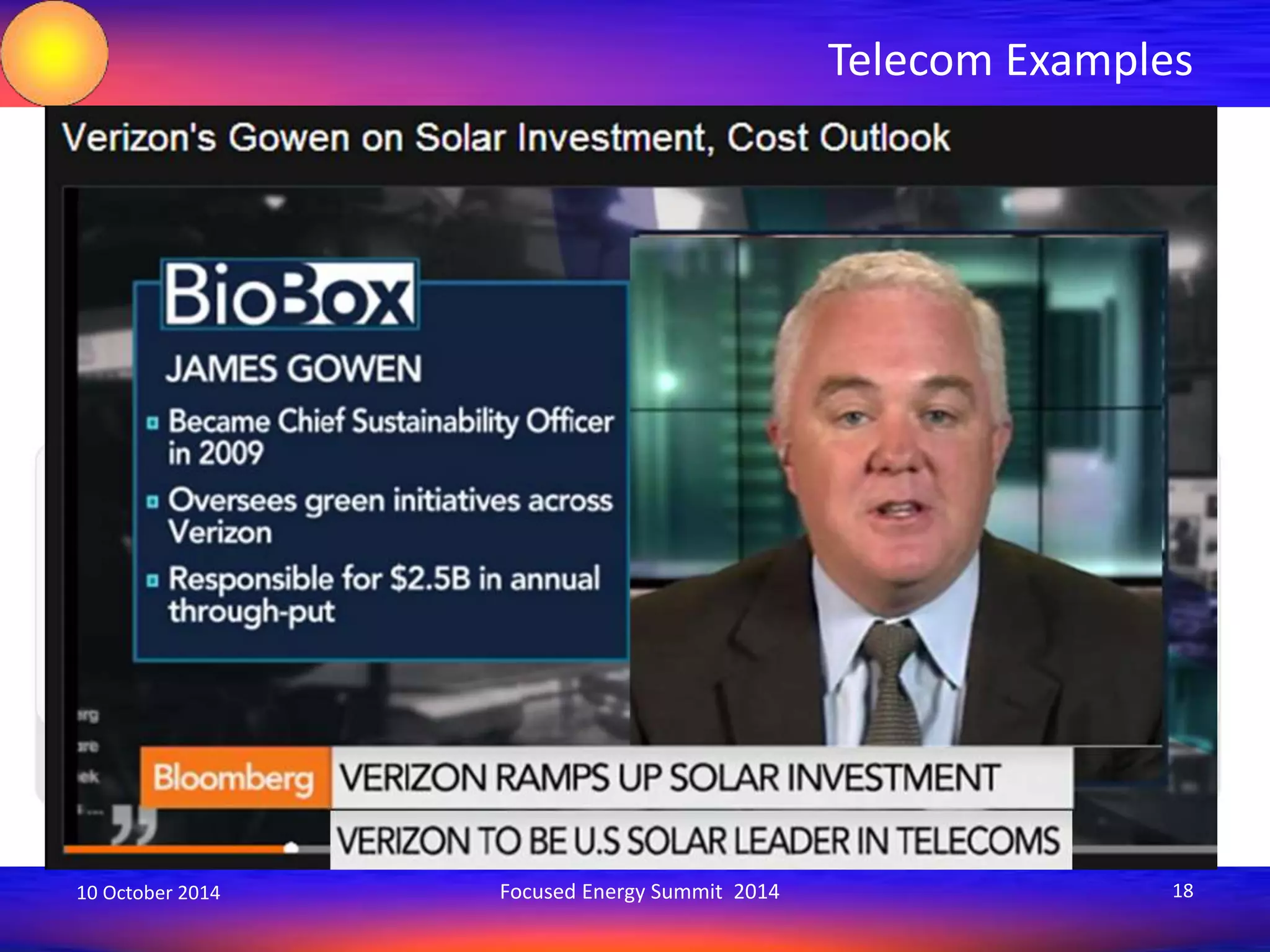 Telecom Examples 
AT&T spent $20.6 billion on new plant and equipment in 2013, 
leading all non-financial corporations in U.S. capital spending for the third straight year. 
10 October 2014 Focused Energy Summit 2014 18 
 