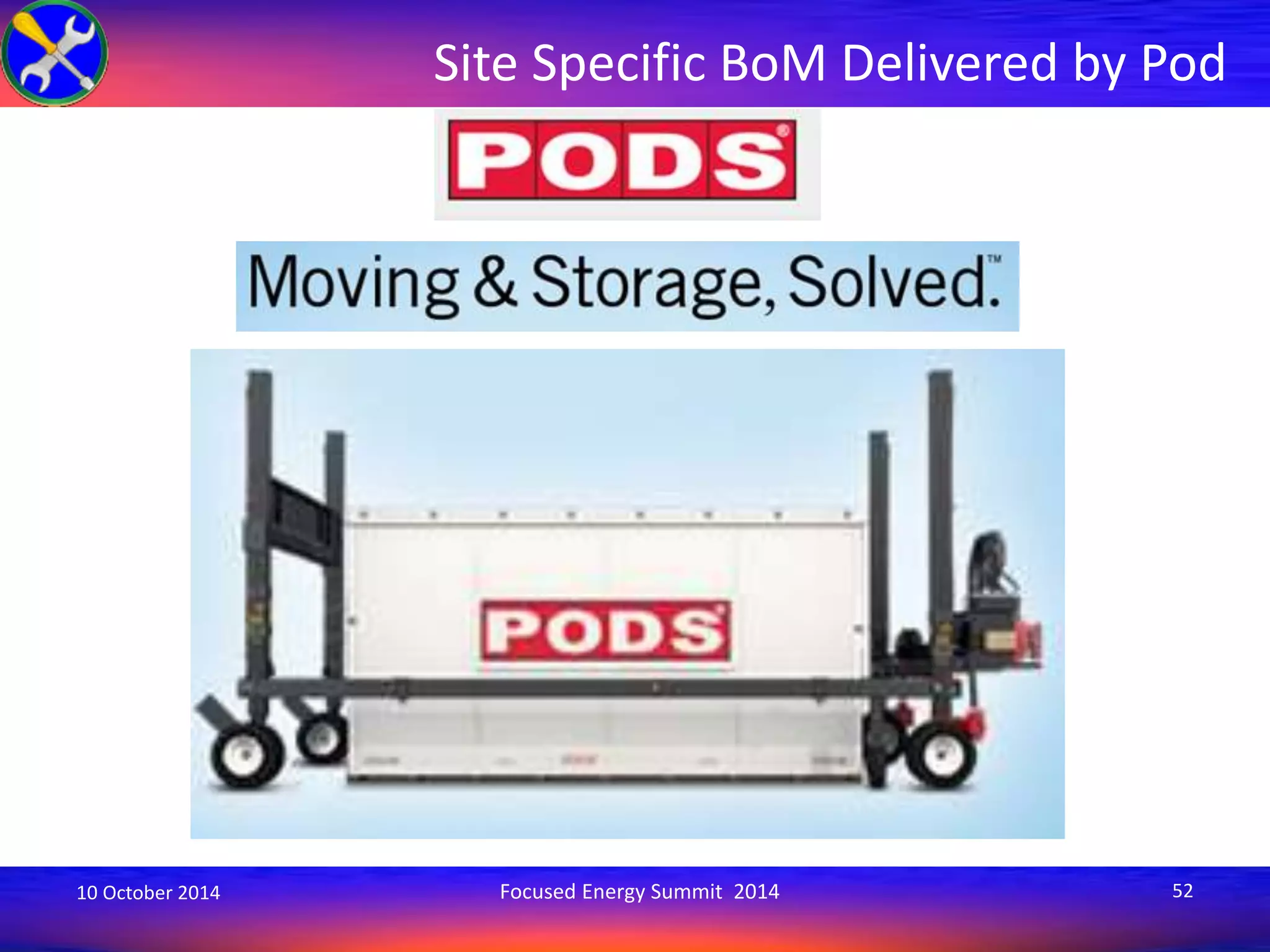 Site Specific BoM Delivered by Pod 
10 October 2014 Focused Energy Summit 2014 52 
p 
 