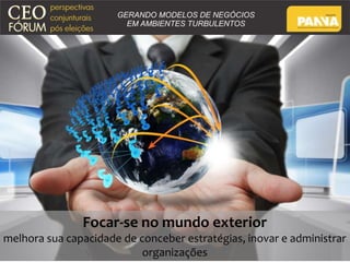 Focar-se no mundo exterior 
melhora sua capacidade de conceber estratégias, inovar e administrar 
organizações 
 