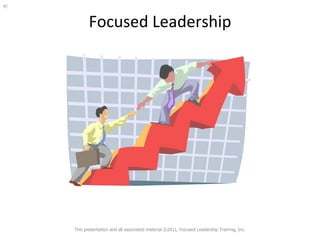 Focused Leadership




This presentation and all associated material ©2011, Focused Leadership Training, Inc.
 