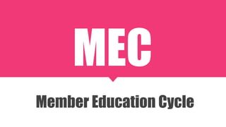 MEC
Member Education Cycle
 