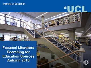 Focused Literature
Searching for
Education Sources
Autumn 2015
 