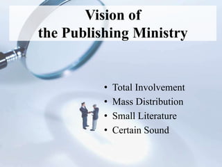 Vision of
the Publishing Ministry
• Total Involvement
• Mass Distribution
• Small Literature
• Certain Sound
 