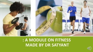 : A MODULE ON FITNESS
MADE BY DR SATYANT
 