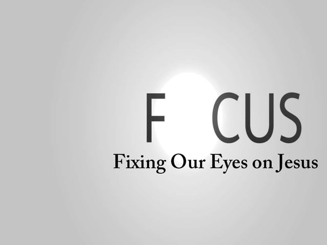 Focus Fixing Our Eyes On Jesus