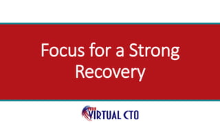 Focus for a Strong
Recovery
 