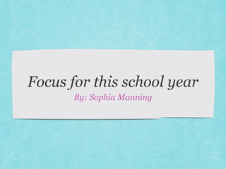 Focus for this school year
By: Sophia Manning
 