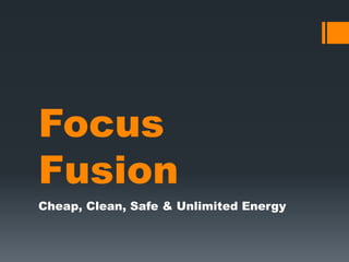 Focus
Fusion
Cheap, Clean, Safe & Unlimited Energy
 