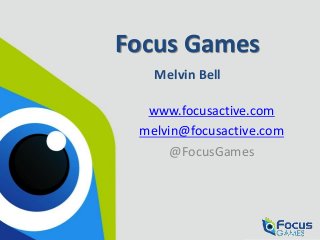 Focus Games
Melvin Bell
www.focusactive.com
melvin@focusactive.com
@FocusGames
 