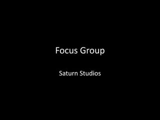 Focus Group Saturn Studios 