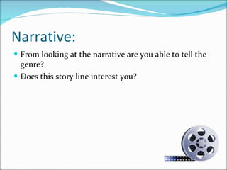 Narrative: From looking at the narrative are you able to tell the genre? Does this story line interest you? 