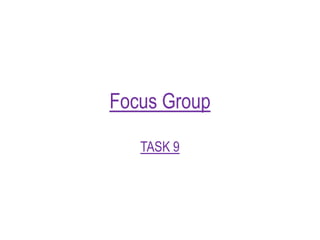 Focus Group

   TASK 9
 