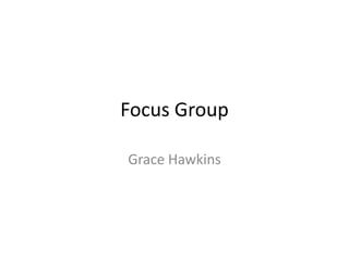 Focus Group

Grace Hawkins
 