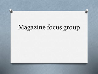 Magazine focus group
 