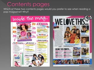 Which of these two contents pages would you prefer to see when reading a
pop magazine? Why?
 