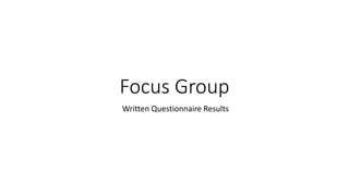 Focus Group
Written Questionnaire Results
 