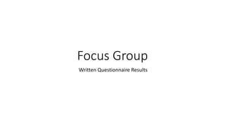 Focus Group
Written Questionnaire Results