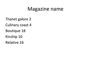 Magazine name
Thanet galore 2
Culinary coast 4
Boutique 18
Kinship 10
Relative 16