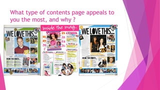 What type of contents page appeals to
you the most, and why ?
 