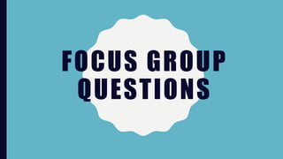FOCUS GROUP
QUESTIONS
 