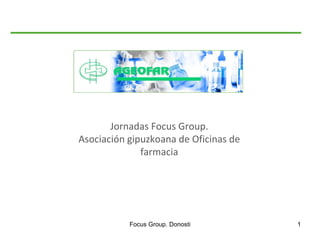Jornadas Focus Group. Asociación gipuzkoana de Oficinas de farmacia Focus Group. Donosti 