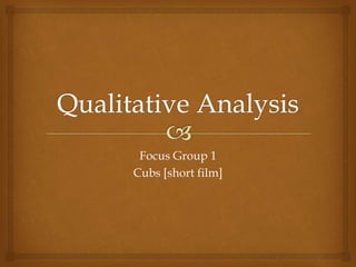 Focus Group 1 
Cubs [short film] 
 