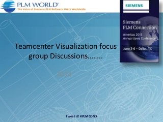 Tweet it! #PLMCONX
Teamcenter Visualization focus
group Discussions……..
2013
1
 