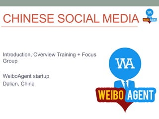 CHINESE SOCIAL MEDIA

Introduction, Overview Training + Focus
Group

WeiboAgent startup
Dalian, China
 