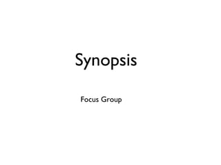 Synopsis
Focus Group

 