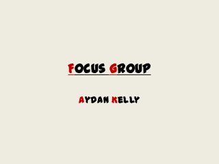 Focus Group
Aydan Kelly

 