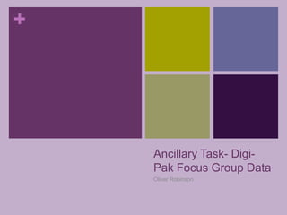 +
Ancillary Task- Digi-
Pak Focus Group Data
Oliver Robinson
 