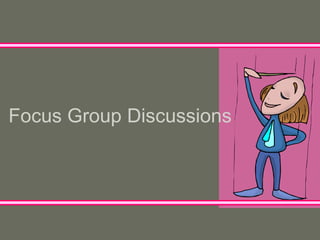 Focus Group Discussions 