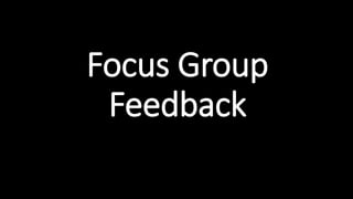 Focus Group
Feedback
 