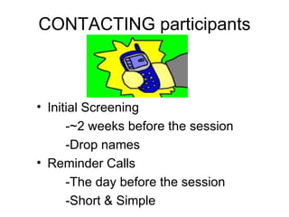 CONTACTING participants Initial Screening -~2 weeks before the session -Drop names Reminder Calls -The day before the session -Short & Simple 