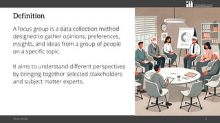 citoolkit.com
citoolkit.com
citoolkit.com
Definition
A focus group is a data collection method
designed to gather opinions, preferences,
insights, and ideas from a group of people
on a specific topic.
It aims to understand different perspectives
by bringing together selected stakeholders
and subject matter experts.
Focus Group 2
 