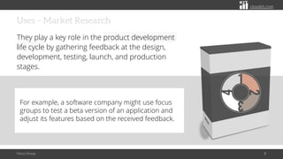 citoolkit.com
citoolkit.com
citoolkit.com
Uses – Market Research
They play a key role in the product development
life cycle by gathering feedback at the design,
development, testing, launch, and production
stages.
Focus Group 8
For example, a software company might use focus
groups to test a beta version of an application and
adjust its features based on the received feedback.
 