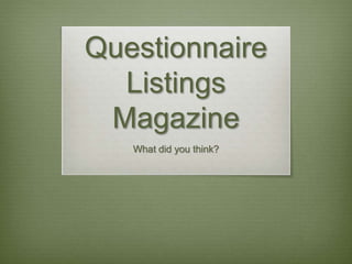 Questionnaire
Listings
Magazine
What did you think?
 