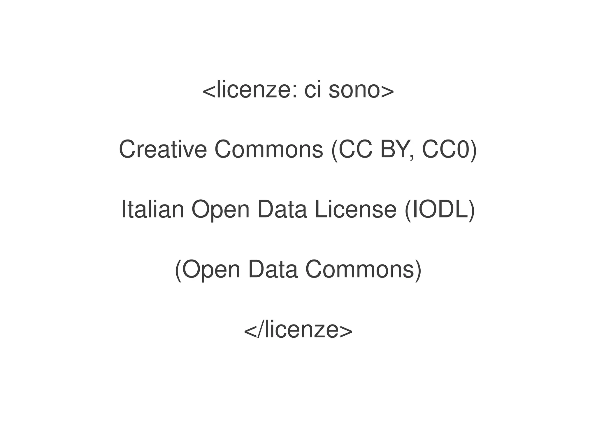 <licenze: ci sono>

    Creative Commons (CC BY, CC0)

    Italian Open Data License (IODL)

        (Open Data Commons)

               </licenze>


                    
 