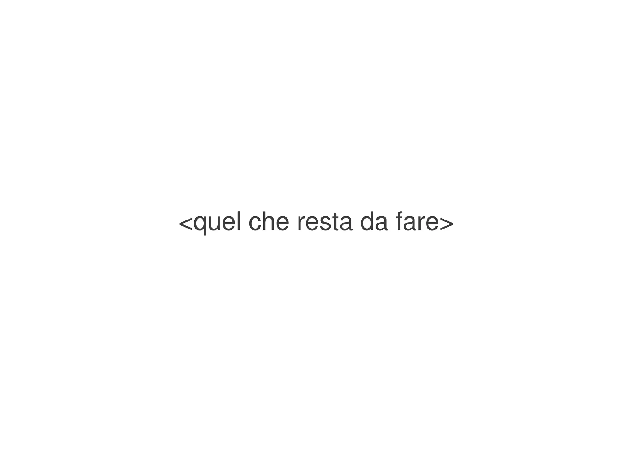 <quel che resta da fare>




                
 