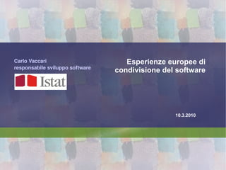 Esperienze europee di condivisione del software Carlo Vaccari responsabile sviluppo software 
