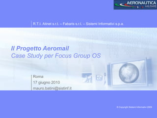 Il Progetto Aeromail Case Study per Focus Group OS Roma 17 giugno 2010 [email_address] 